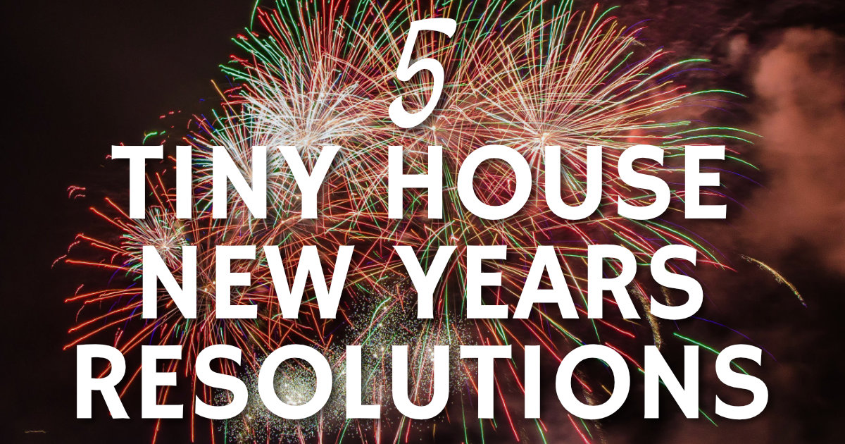 5 Tiny House New Year’s Resolutions